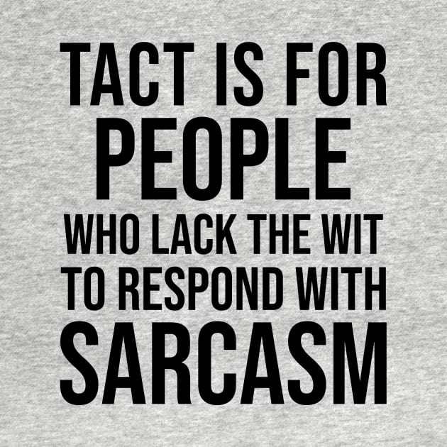 Tact is for people who lack the wit to respond with sarcasm by HayesHanna3bE2e